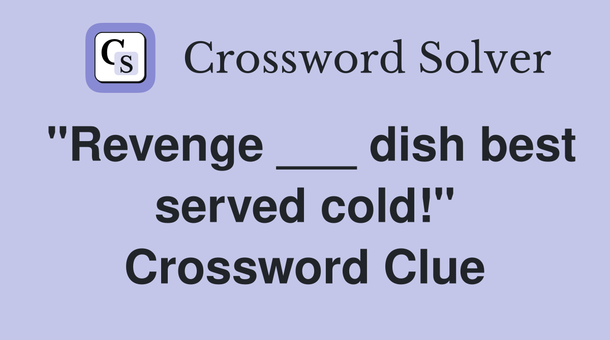 "Revenge ___ dish best served cold!" Crossword Clue Answers